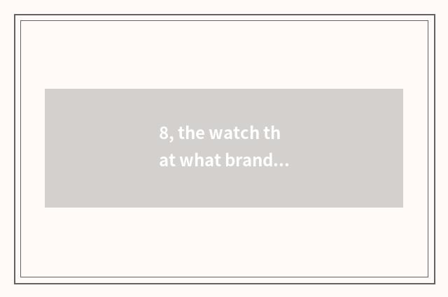 8, the watch that what brand square of beneficial cropland holiday has?