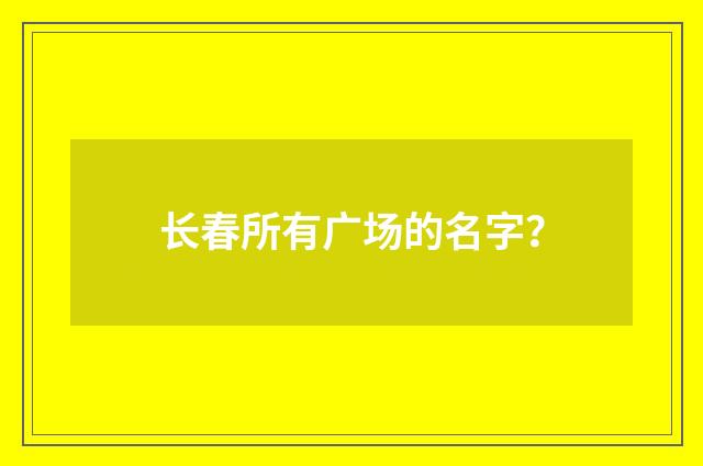 长春所有广场的名字?
