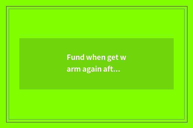 Fund when get warm again after a cold spell?