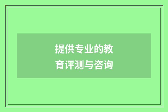提供专业的教育评测与咨询