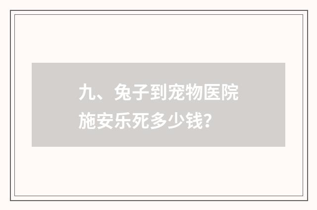 九、兔子到宠物医院施安乐死多少钱？