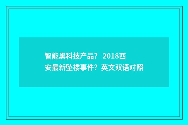 智能黑科技产品？ 2018西安最新坠楼事件？英文双语对照