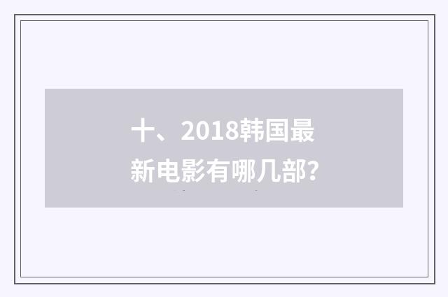 十、2018韩国最新电影有哪几部？