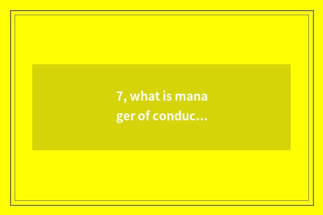 7, what is manager of conduct financial transactions? What is manager of conduct