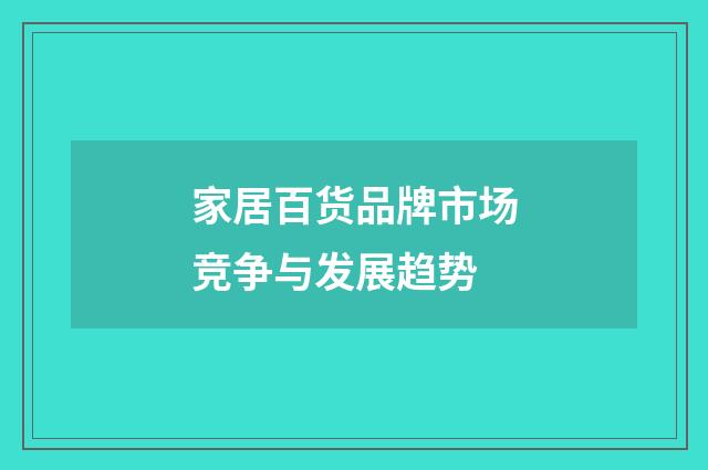 家居百货品牌市场竞争与发展趋势