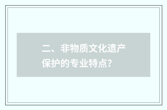 二、非物质文化遗产保护的专业特点？