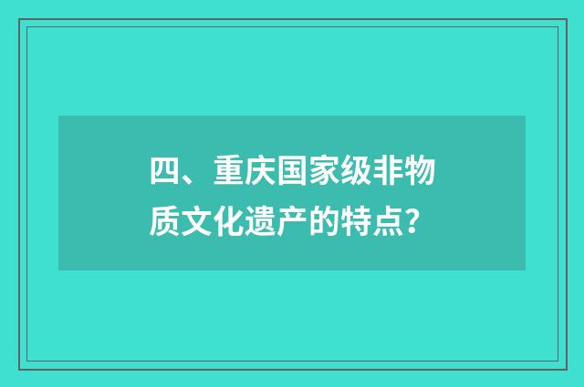 四、重庆国家级非物质文化遗产的特点？