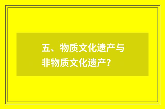 五、物质文化遗产与非物质文化遗产？