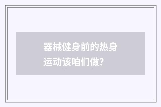 器械健身前的热身运动该咱们做？