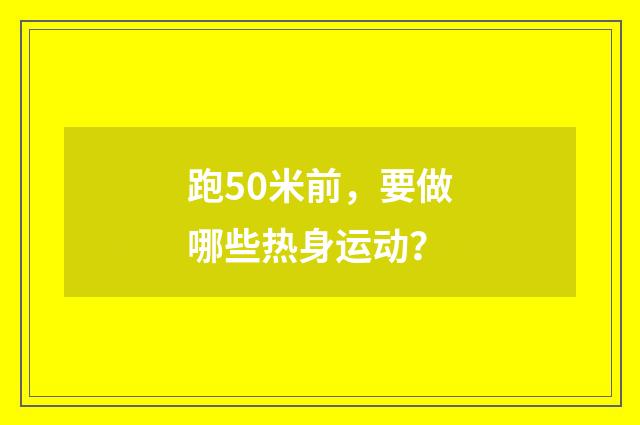 跑50米前，要做哪些热身运动？