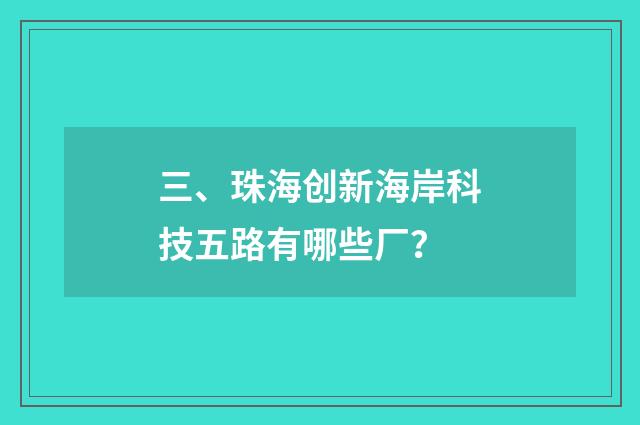 三、珠海创新海岸科技五路有哪些厂？
