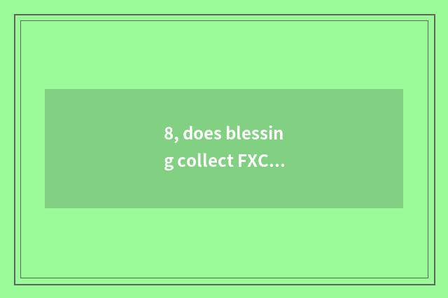 8, does blessing collect FXCM to enter golden lowest how many U.S. dollor?