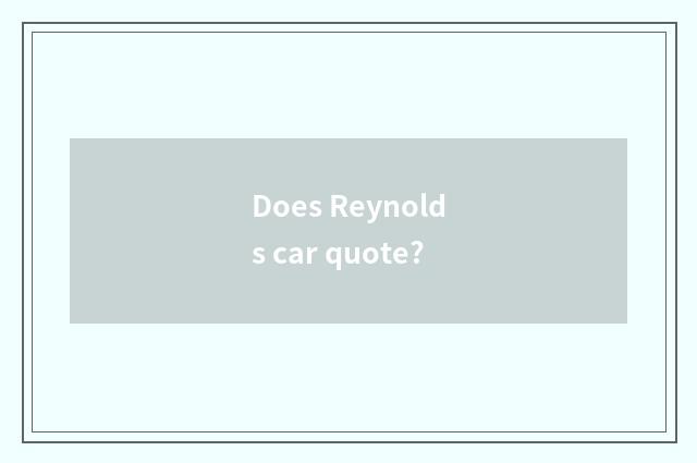 Does Reynolds car quote?
