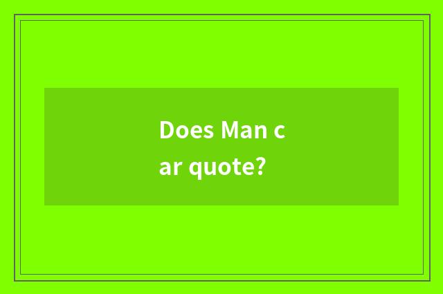 Does Man car quote?