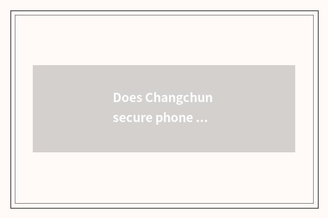 Does Changchun secure phone bugle call paragraph?