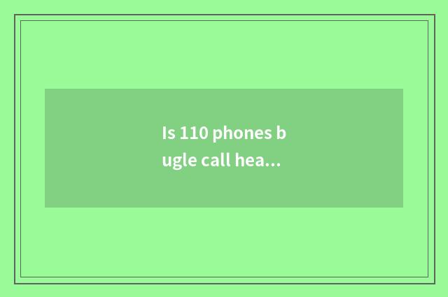 Is 110 phones bugle call headquarters phone?