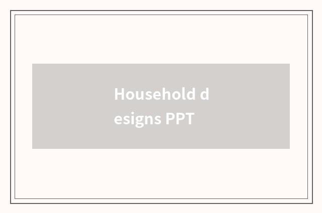 Household designs PPT