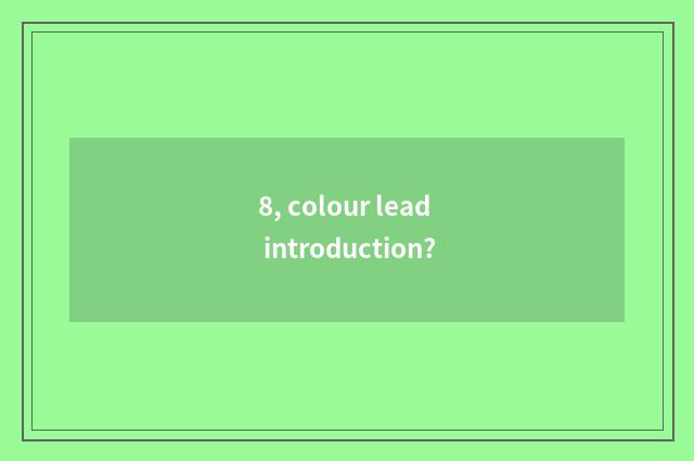 8, colour lead introduction?