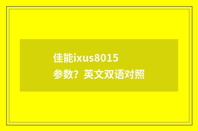 佳能ixus8015参数？英文双语对照