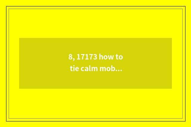 8, 17173 how to tie calm mobile phone?