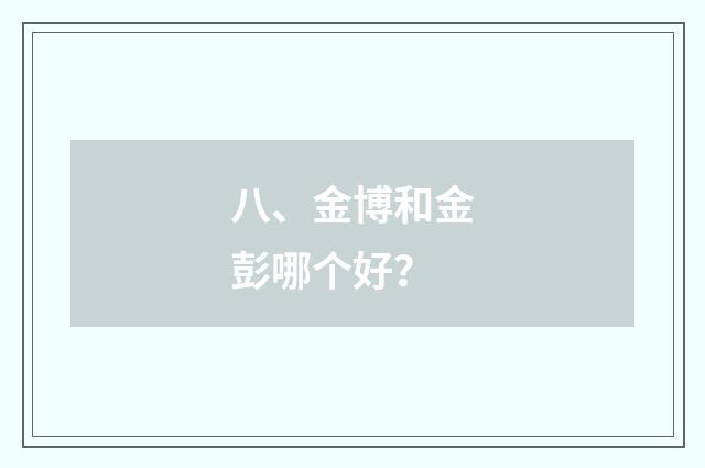 八、金博和金彭哪个好？