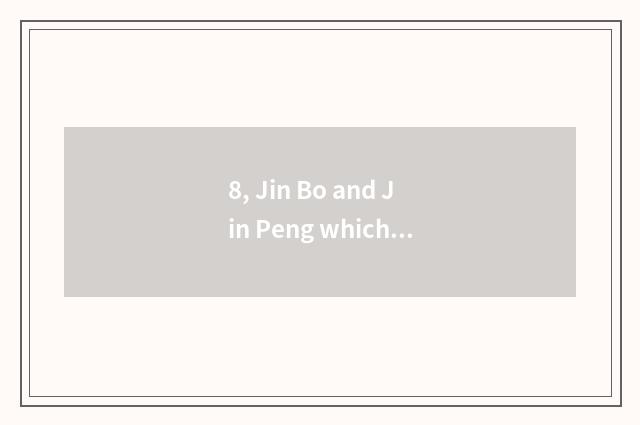 8, Jin Bo and Jin Peng which good?