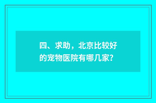 四、求助，北京比较好的宠物医院有哪几家？