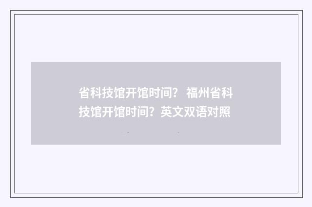 省科技馆开馆时间？ 福州省科技馆开馆时间？英文双语对照