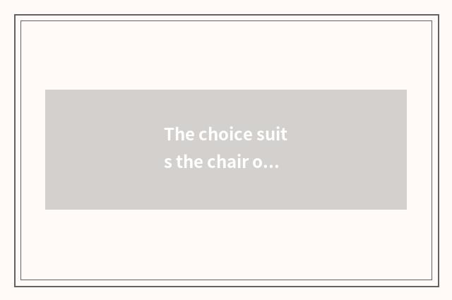 The choice suits the chair of your demand most