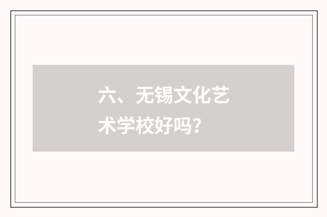 六、无锡文化艺术学校好吗？