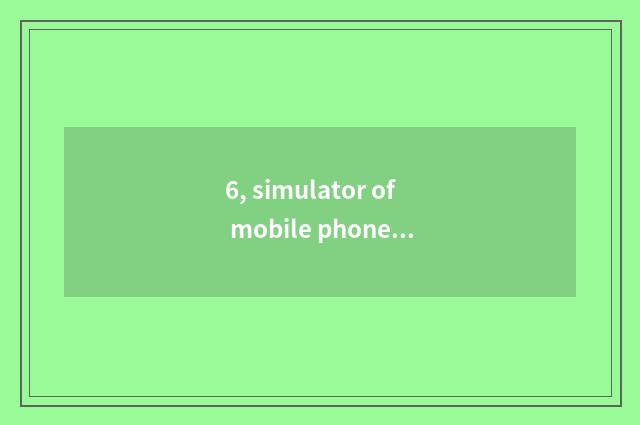 6, simulator of mobile phone of mobile phone edition which good?
