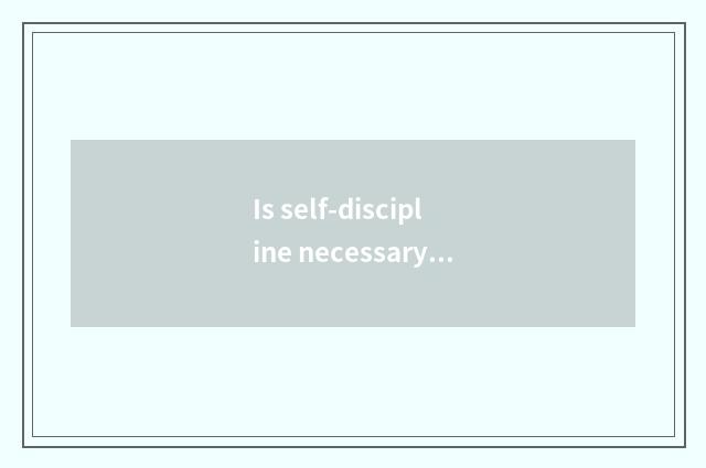 Is self-discipline necessary?