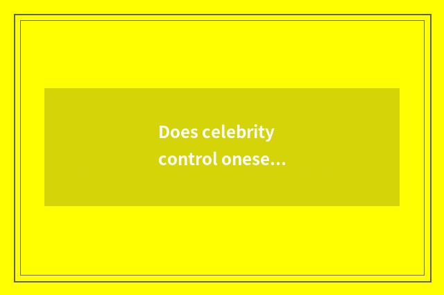 Does celebrity control oneself?