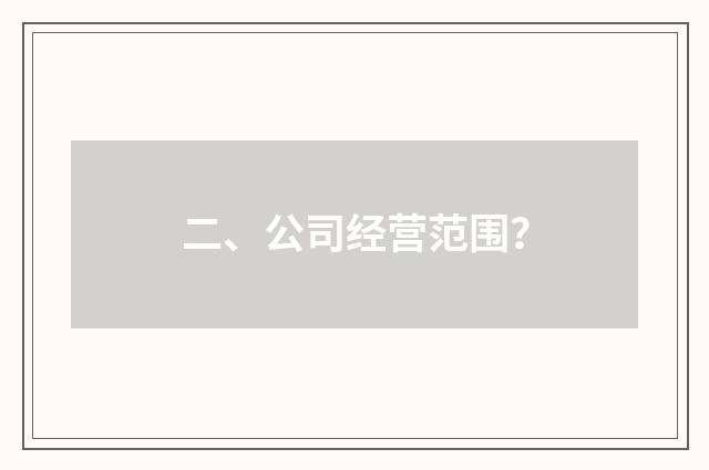 二、公司经营范围？