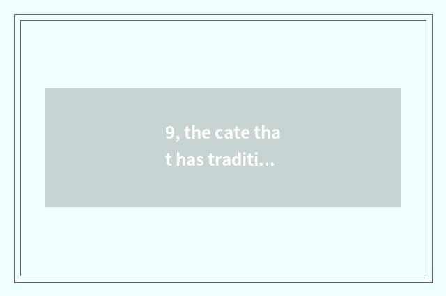 9, the cate that has traditional culture lubricious story?