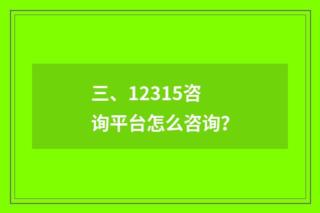 三、12315咨询平台怎么咨询？