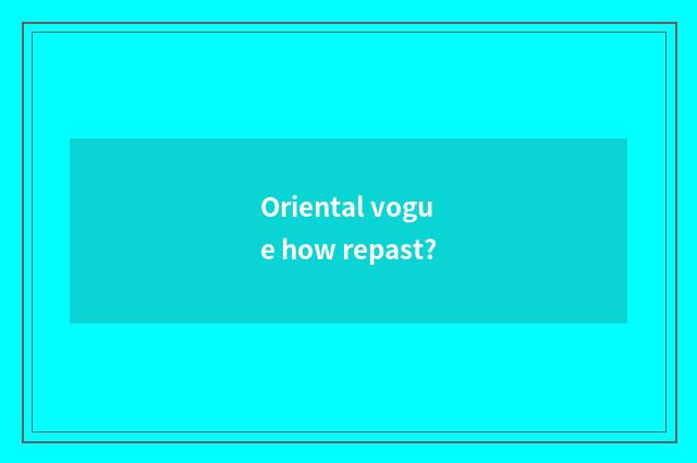 Oriental vogue how repast?
