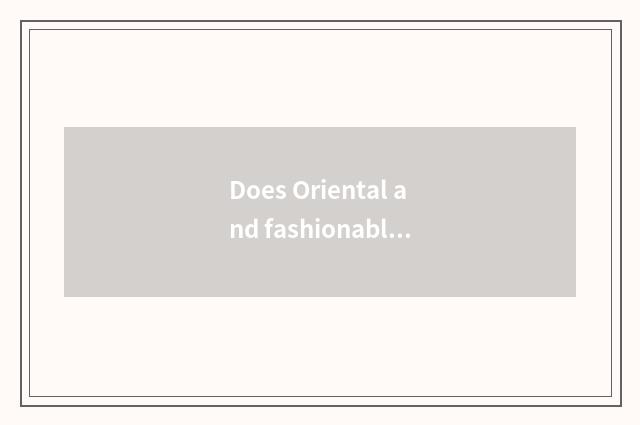 Does Oriental and fashionable employee introduce?