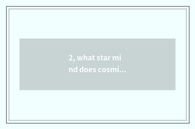 2, what star mind does cosmic star god have?