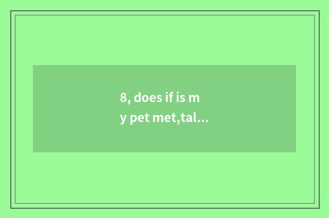 8, does if is my pet met,talking fairy tale write a composition?