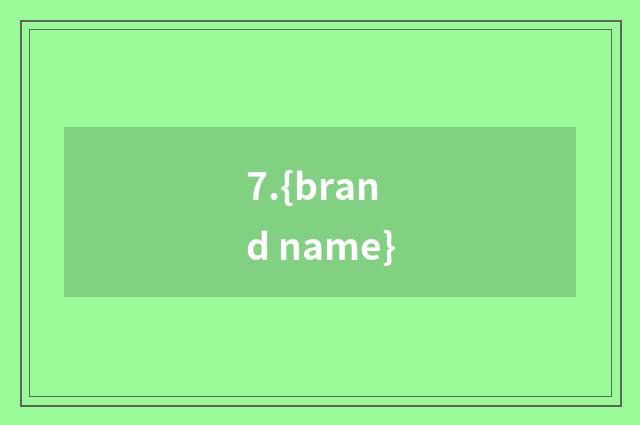 7.{brand name}