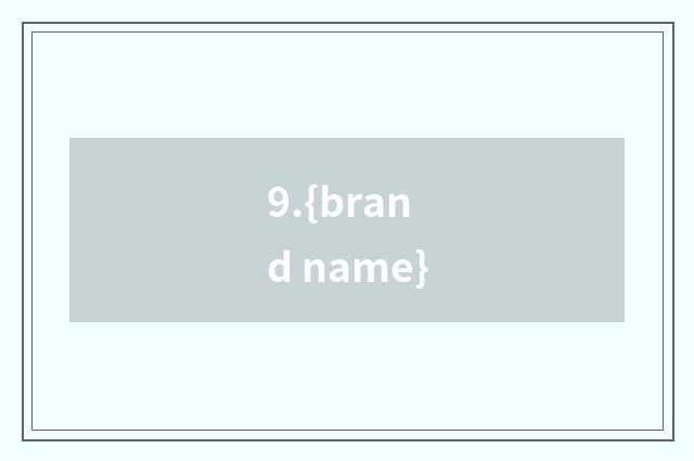 9.{brand name}