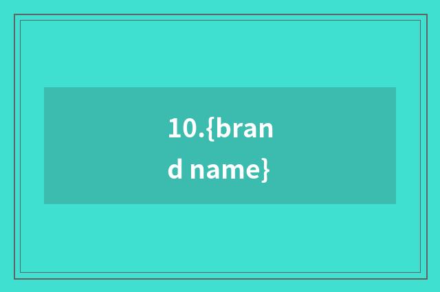 10.{brand name}