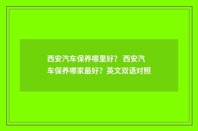 西安汽车保养哪里好？ 西安汽车保养哪家最好？英文双语对照