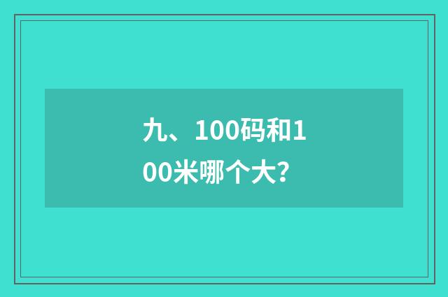 九、100码和100米哪个大？