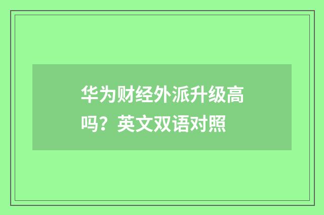 华为财经外派升级高吗？英文双语对照
