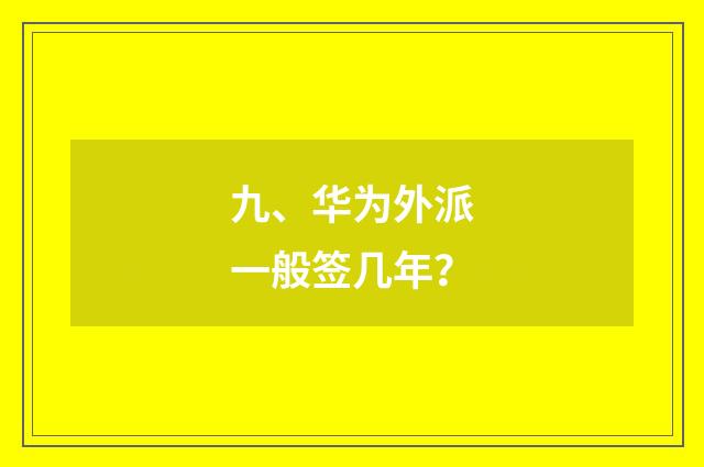 九、华为外派一般签几年？