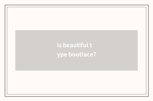 Is beautiful type bootlace?