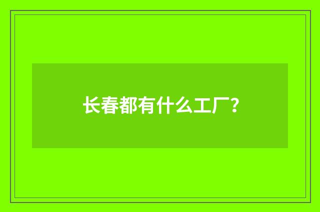长春都有什么工厂？