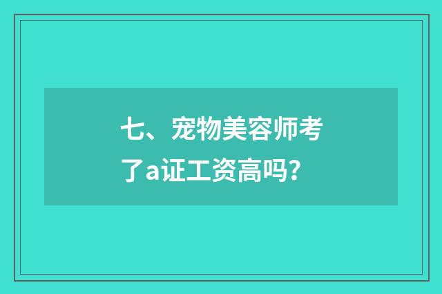 七、宠物美容师考了a证工资高吗？